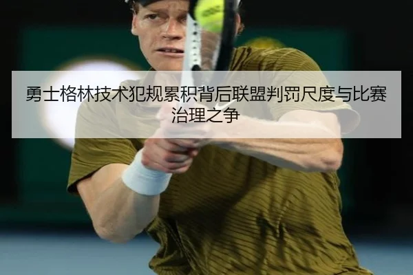 勇士格林技术犯规累积背后联盟判罚尺度与比赛治理之争