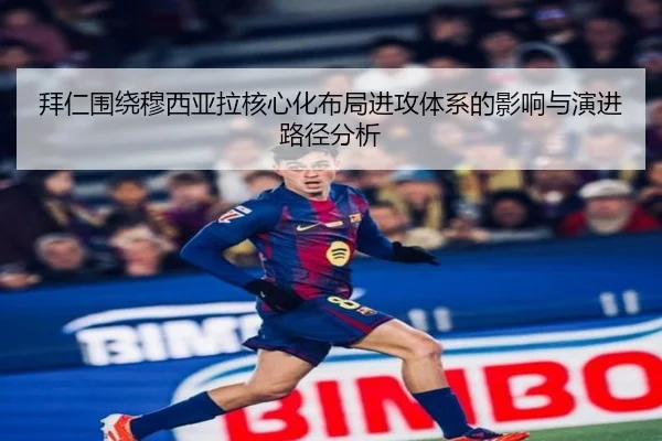 拜仁围绕穆西亚拉核心化布局进攻体系的影响与演进路径分析